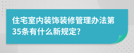 住宅室内装饰装修管理办法第35条有什么新规定?