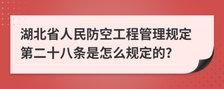 湖北省人民防空工程管理规定第二十八条是怎么规定的?