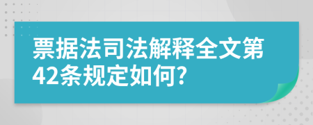 票据法司法解释全文第42条规定如何?