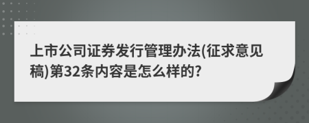 上市公司证券发行管理办法(征求意见稿)第32条内容是怎么样的?