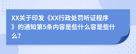 XX关于印发《XX行政处罚听证程序》的通知第5条内容是些什么容是些什么？