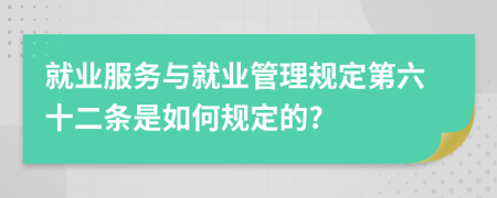 就业服务与就业管理规定第六十二条是如何规定的?