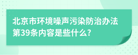 北京市环境噪声污染防治办法第39条内容是些什么?