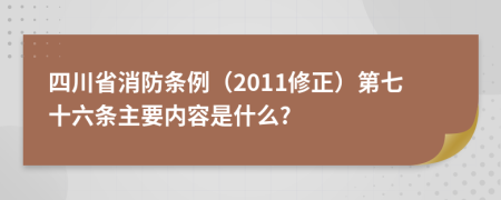 四川省消防条例（2011修正）第七十六条主要内容是什么?