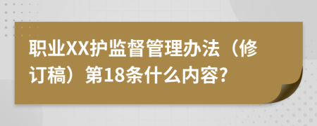 职业XX护监督管理办法（修订稿）第18条什么内容?