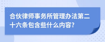 合伙律师事务所管理办法第二十六条包含些什么内容?