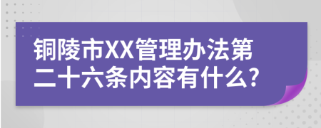 铜陵市XX管理办法第二十六条内容有什么?