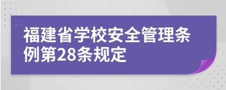 福建省学校安全管理条例第28条规定