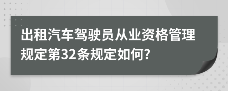 出租汽车驾驶员从业资格管理规定第32条规定如何?
