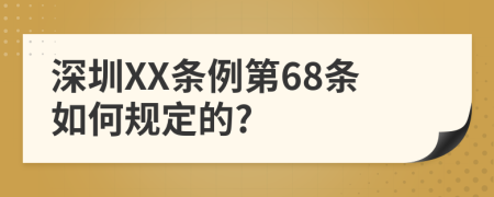 深圳XX条例第68条如何规定的?