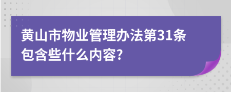 黄山市物业管理办法第31条包含些什么内容?