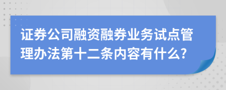 证券公司融资融券业务试点管理办法第十二条内容有什么?