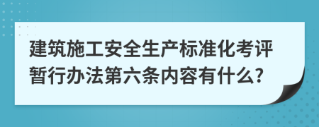 建筑施工安全生产标准化考评暂行办法第六条内容有什么?
