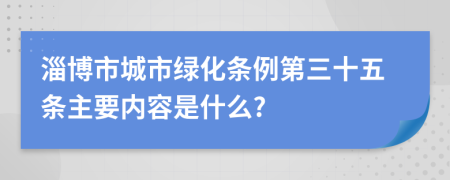 淄博市城市绿化条例第三十五条主要内容是什么?