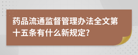 药品流通监督管理办法全文第十五条有什么新规定?