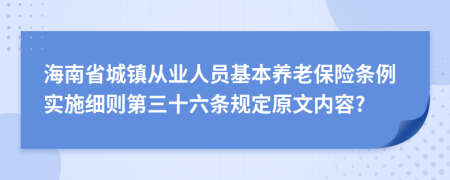 海南省城镇从业人员基本养老保险条例实施细则第三十六条规定原文内容?