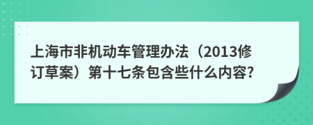 上海市非机动车管理办法（2013修订草案）第十七条包含些什么内容?