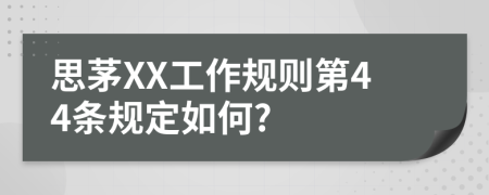 思茅XX工作规则第44条规定如何?