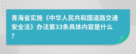 青海省实施《中华人民共和国道路交通安全法》办法第33条具体内容是什么?