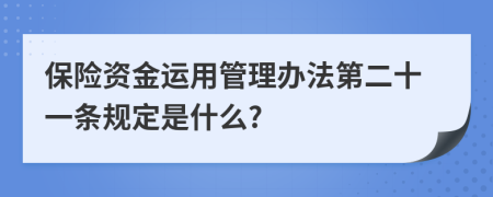 保险资金运用管理办法第二十一条规定是什么?