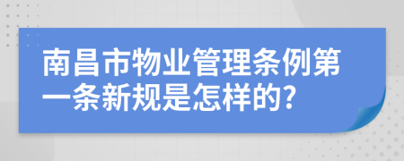 南昌市物业管理条例第一条新规是怎样的?