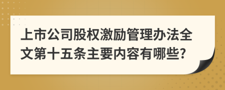 上市公司股权激励管理办法全文第十五条主要内容有哪些?