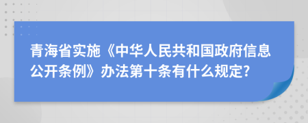 青海省实施《中华人民共和国政府信息公开条例》办法第十条有什么规定?