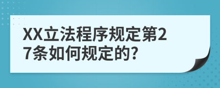 XX立法程序规定第27条如何规定的?