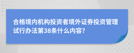 合格境内机构投资者境外证券投资管理试行办法第38条什么内容?