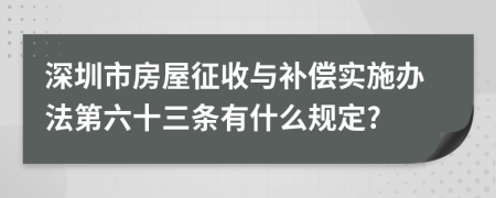 深圳市房屋征收与补偿实施办法第六十三条有什么规定?
