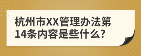 杭州市XX管理办法第14条内容是些什么?