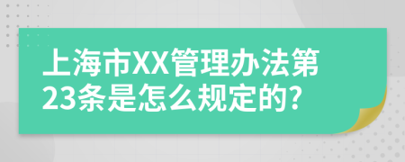 上海市XX管理办法第23条是怎么规定的?