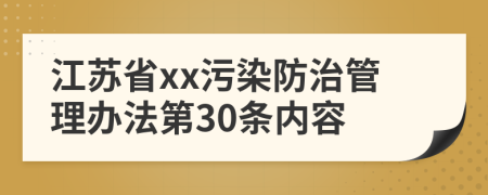 江苏省xx污染防治管理办法第30条内容