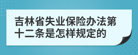 吉林省失业保险办法第十二条是怎样规定的