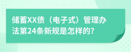 储蓄XX债（电子式）管理办法第24条新规是怎样的?