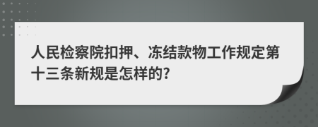 人民检察院扣押、冻结款物工作规定第十三条新规是怎样的?