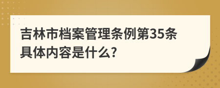 吉林市档案管理条例第35条具体内容是什么?