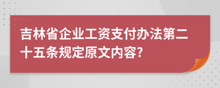 吉林省企业工资支付办法第二十五条规定原文内容?