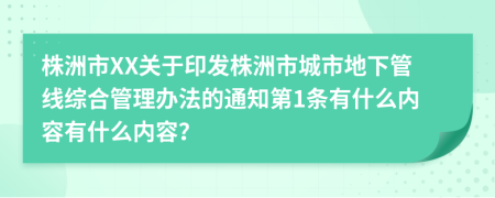 株洲市XX关于印发株洲市城市地下管线综合管理办法的通知第1条有什么内容有什么内容？