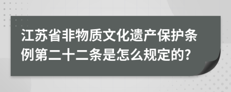 江苏省非物质文化遗产保护条例第二十二条是怎么规定的?