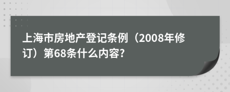 上海市房地产登记条例（2008年修订）第68条什么内容?