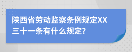 陕西省劳动监察条例规定XX三十一条有什么规定?