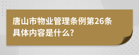 唐山市物业管理条例第26条具体内容是什么?