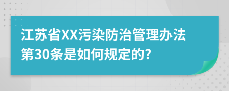 江苏省XX污染防治管理办法第30条是如何规定的?