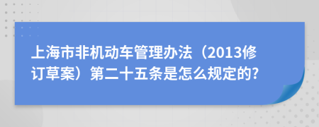 上海市非机动车管理办法（2013修订草案）第二十五条是怎么规定的?