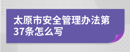 太原市安全管理办法第37条怎么写