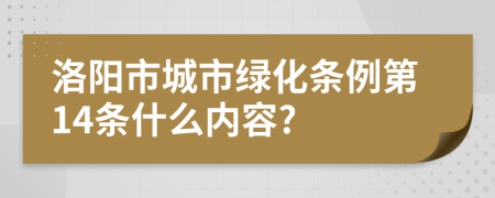 洛阳市城市绿化条例第14条什么内容?