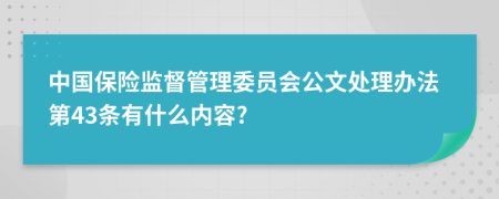 中国保险监督管理委员会公文处理办法第43条有什么内容?