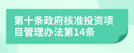 第十条政府核准投资项目管理办法第14条