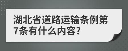 湖北省道路运输条例第7条有什么内容?